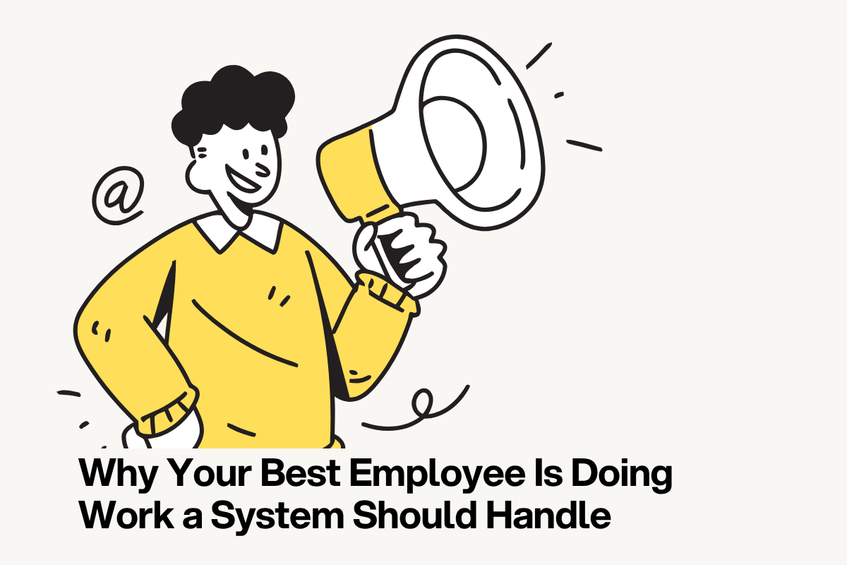 Why Your Best Employee Is Doing Work a System Should Handle
